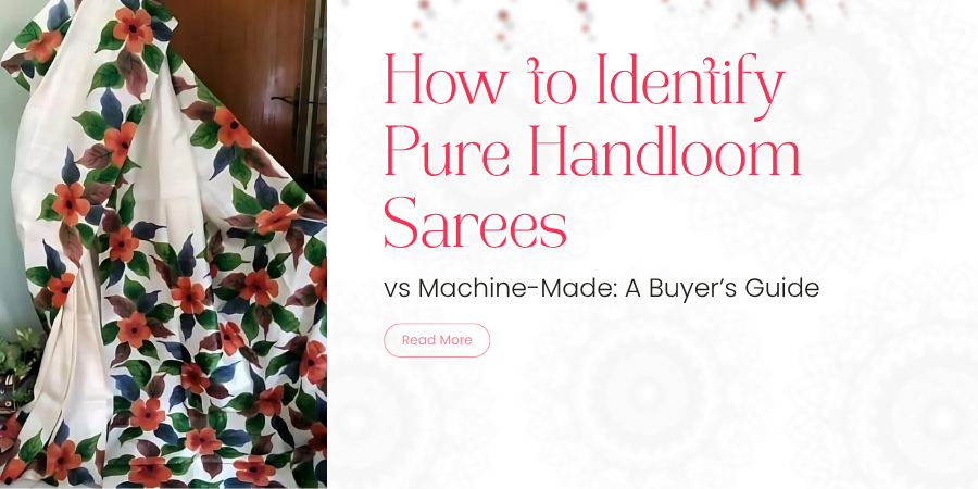 How to Identify Pure Handloom Sarees vs Machine-Made: A Buyer’s Guide