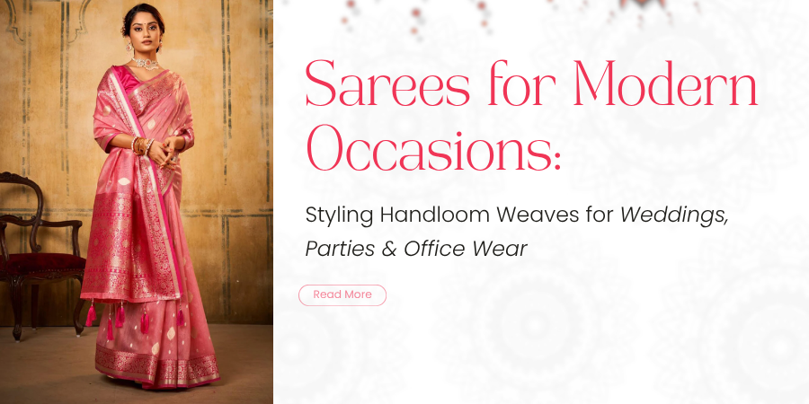 Sarees for Modern Occasions: Styling Handloom Weaves for Weddings, Parties & Office Wear in 2025